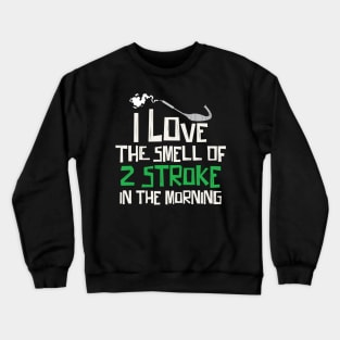 I Love The Smell Of 2 Stroke In The Morning Crewneck Sweatshirt